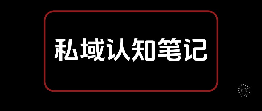 私域认知笔记，从0开始 教你搭建私域认知体系，全文2.7W字-先知网创